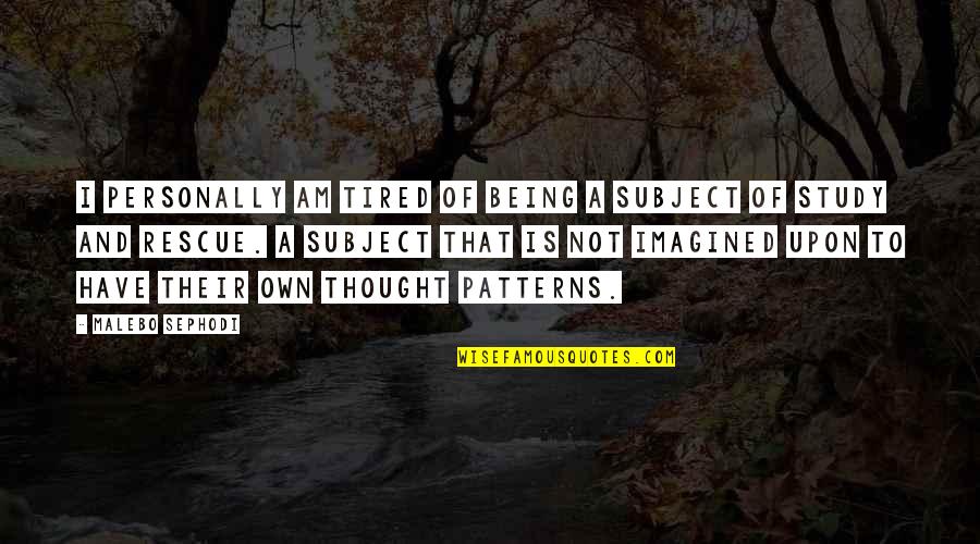 Not Being Thought Of Quotes By Malebo Sephodi: I personally am tired of being a subject