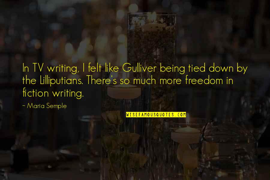 Not Being Tied Down Quotes By Maria Semple: In TV writing, I felt like Gulliver being