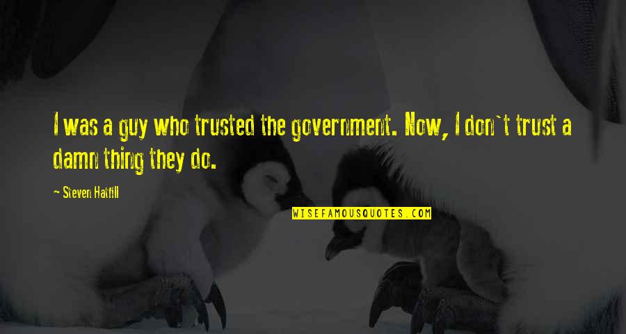 Not Being Tied Down Quotes By Steven Hatfill: I was a guy who trusted the government.