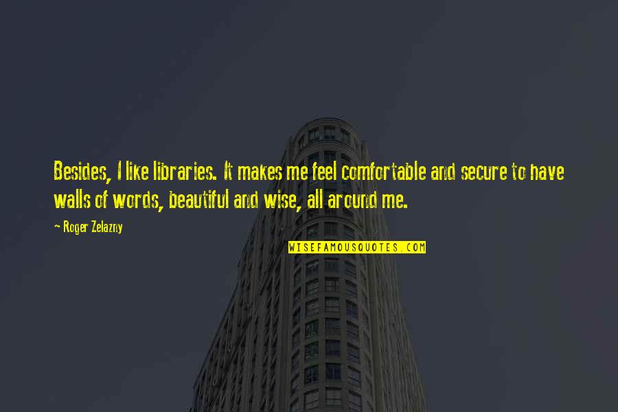 Not Being Too Old To Learn Quotes By Roger Zelazny: Besides, I like libraries. It makes me feel Not Being Too Old To Learn Quotes By Roger Zelazny: Besides, I like libraries. It makes me feel