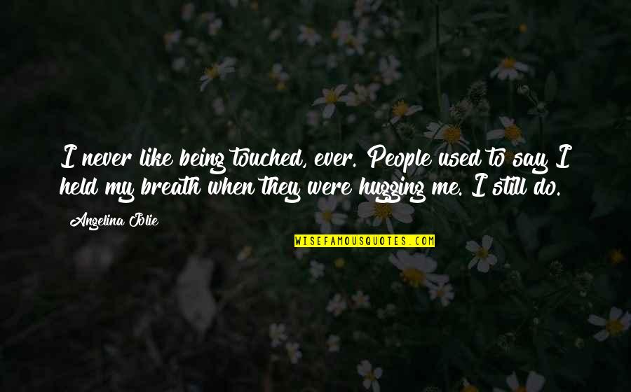 Not Being Touched Quotes By Angelina Jolie: I never like being touched, ever. People used