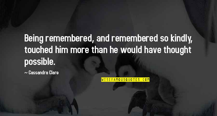 Not Being Touched Quotes By Cassandra Clare: Being remembered, and remembered so kindly, touched him Not Being Touched Quotes By Cassandra Clare: Being remembered, and remembered so kindly, touched him
