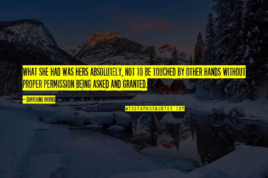 Not Being Touched Quotes By Charlaine Harris: What she had was hers absolutely, not to Not Being Touched Quotes By Charlaine Harris: What she had was hers absolutely, not to