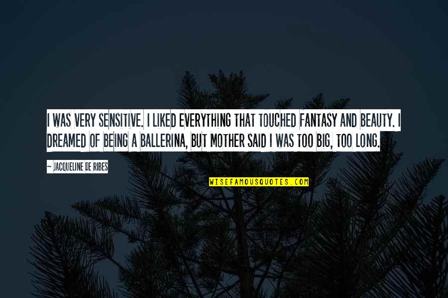 Not Being Touched Quotes By Jacqueline De Ribes: I was very sensitive. I liked everything that Not Being Touched Quotes By Jacqueline De Ribes: I was very sensitive. I liked everything that
