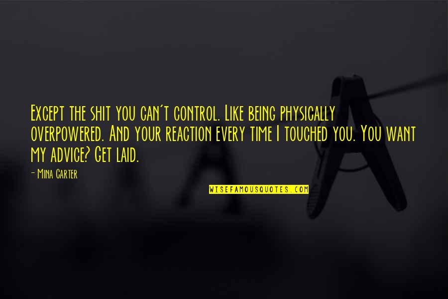 Not Being Touched Quotes By Mina Carter: Except the shit you can't control. Like being