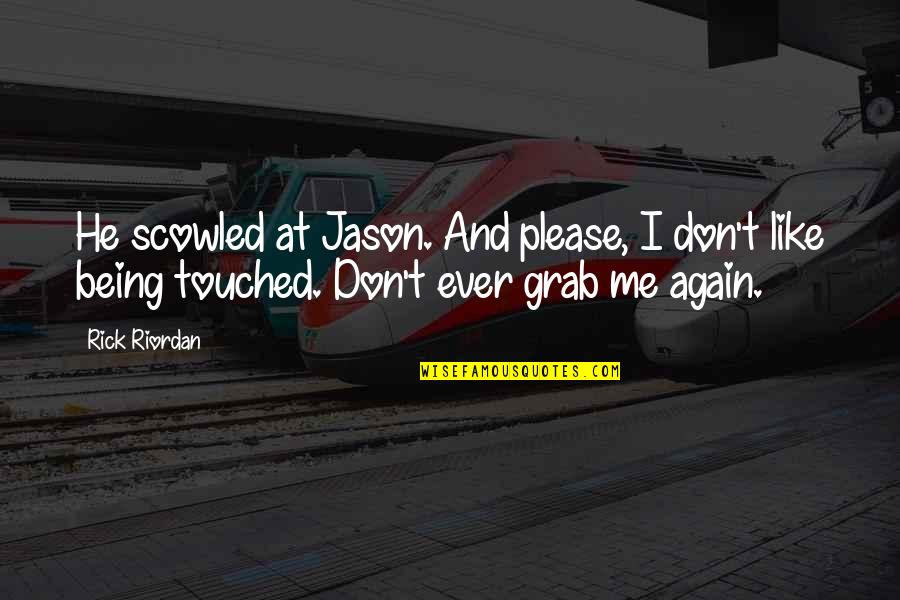 Not Being Touched Quotes By Rick Riordan: He scowled at Jason. And please, I don't