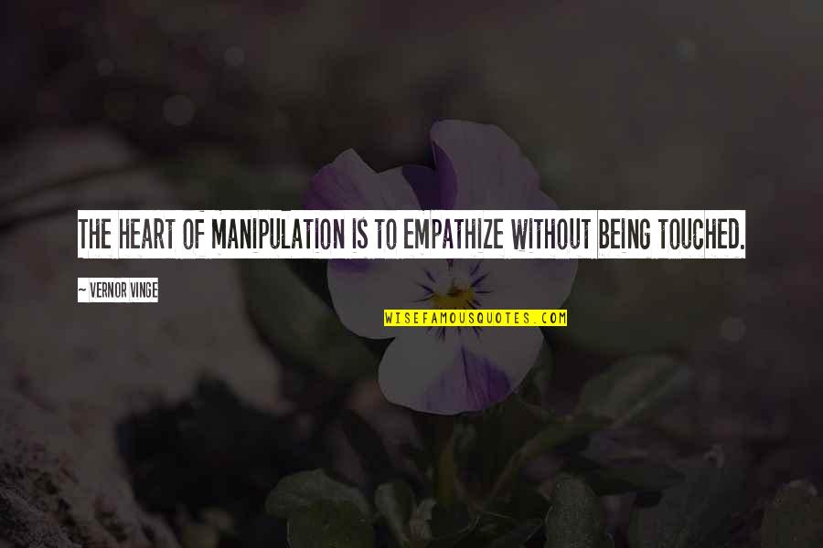 Not Being Touched Quotes By Vernor Vinge: The heart of manipulation is to empathize without