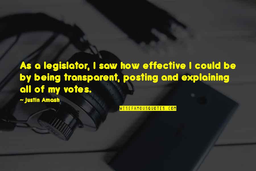 Not Being Transparent Quotes By Justin Amash: As a legislator, I saw how effective I
