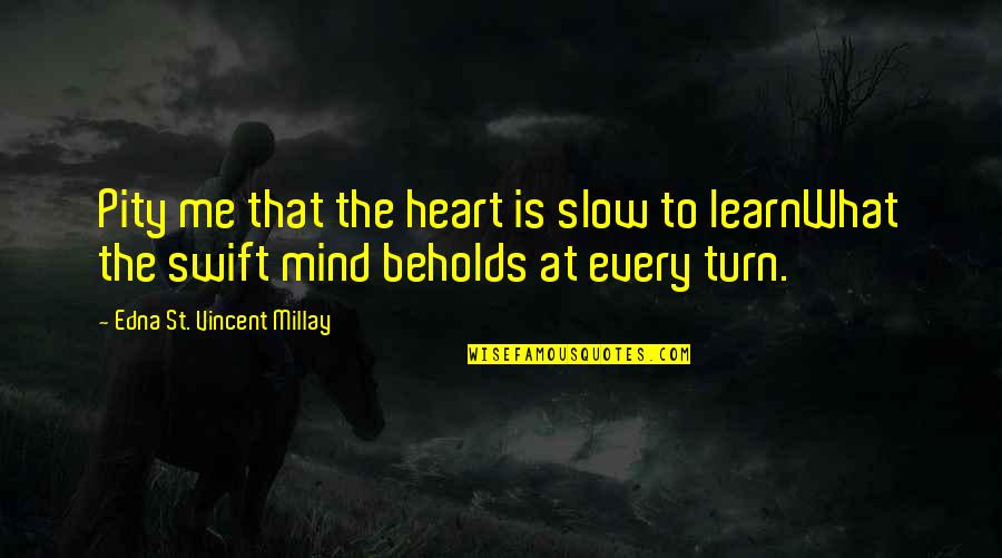 Not Being Treated Fairly Quotes By Edna St. Vincent Millay: Pity me that the heart is slow to