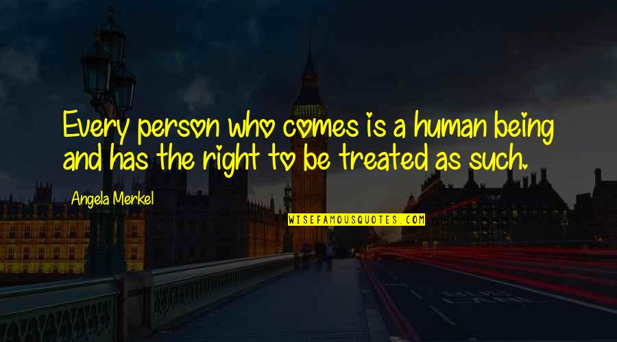 Not Being Treated Right Quotes By Angela Merkel: Every person who comes is a human being