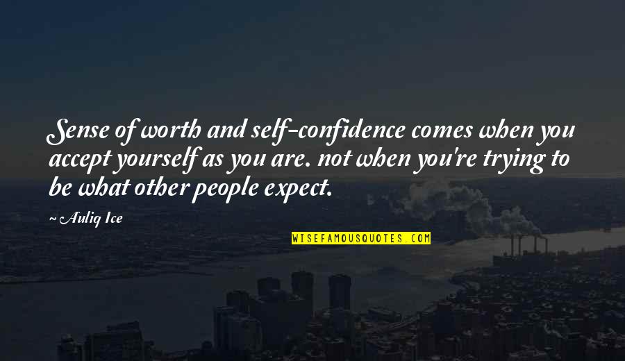 Not Being True Quotes By Auliq Ice: Sense of worth and self-confidence comes when you