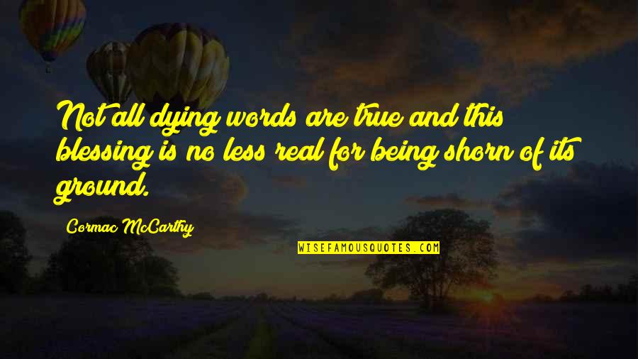Not Being True Quotes By Cormac McCarthy: Not all dying words are true and this