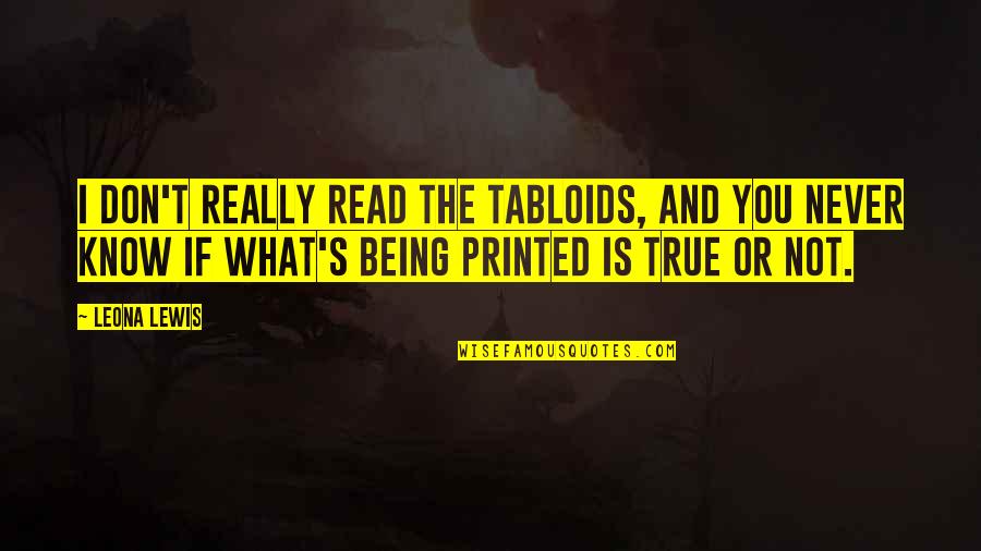 Not Being True Quotes By Leona Lewis: I don't really read the tabloids, and you