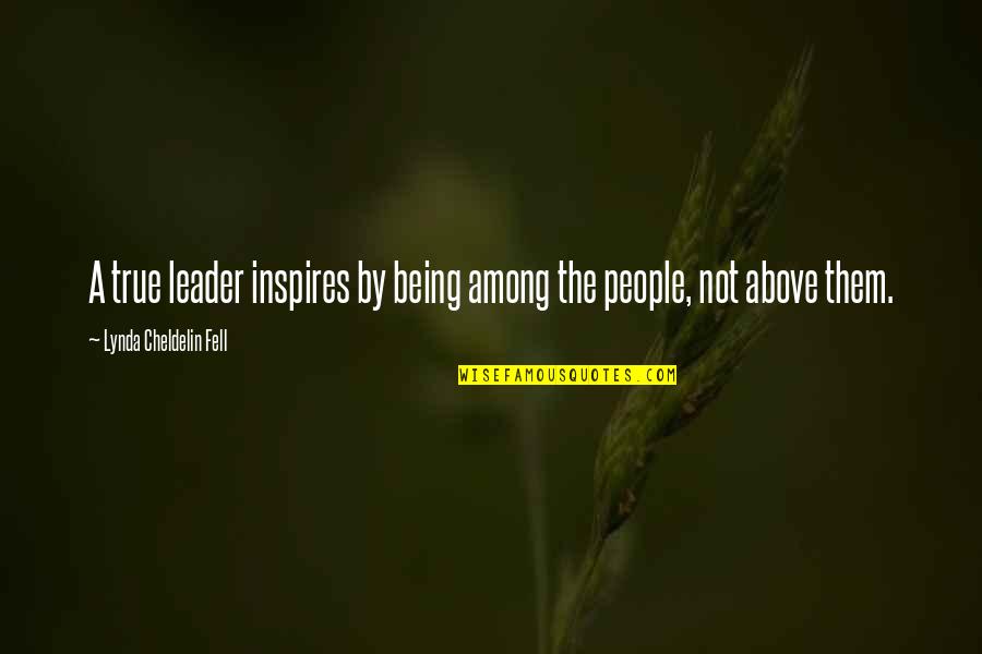 Not Being True Quotes By Lynda Cheldelin Fell: A true leader inspires by being among the