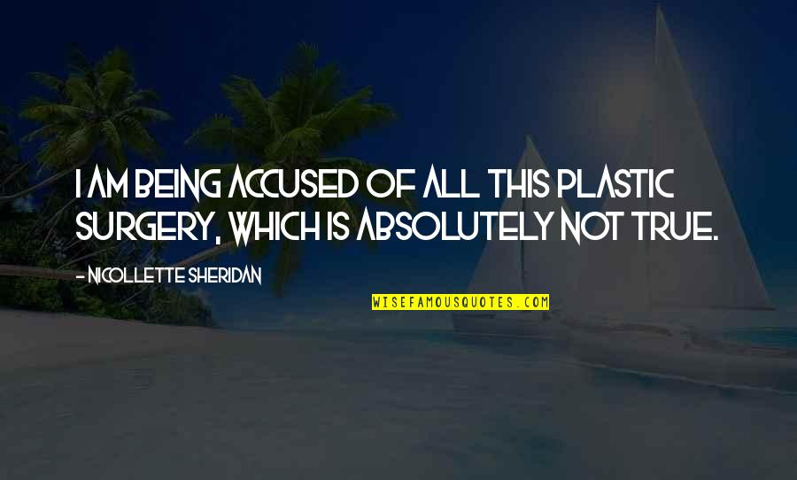 Not Being True Quotes By Nicollette Sheridan: I am being accused of all this plastic