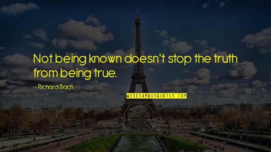 Not Being True Quotes By Richard Bach: Not being known doesn't stop the truth from