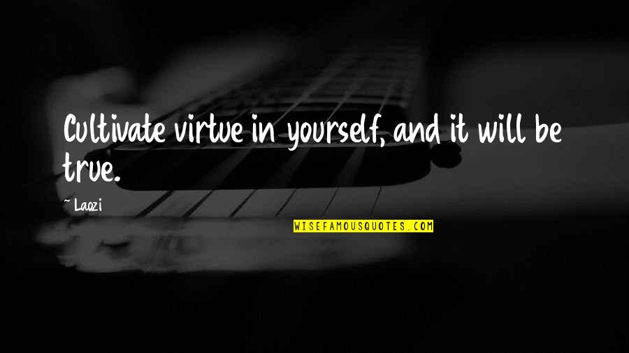 Not Being True To Yourself Quotes By Laozi: Cultivate virtue in yourself, and it will be