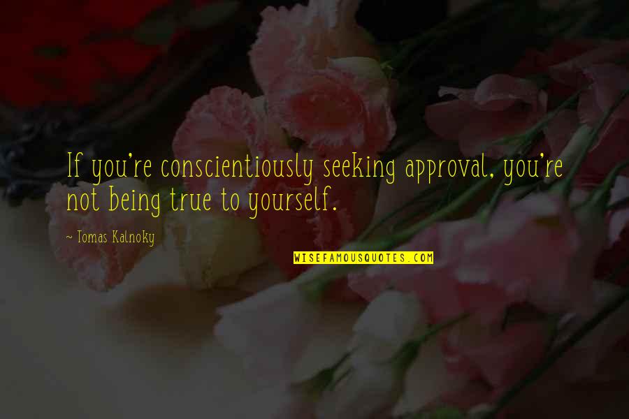 Not Being True To Yourself Quotes By Tomas Kalnoky: If you're conscientiously seeking approval, you're not being
