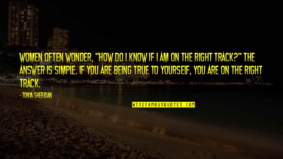 Not Being True To Yourself Quotes By Tonya Sheridan: Women often wonder, "How do I know if