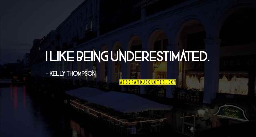 Not Being Underestimated Quotes By Kelly Thompson: I like being underestimated.