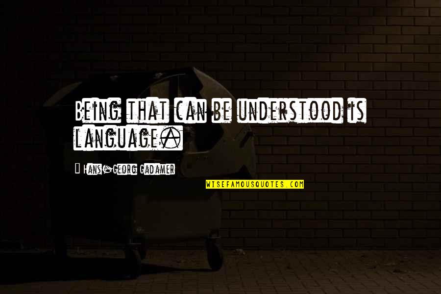 Not Being Understood Quotes By Hans-Georg Gadamer: Being that can be understood is language.