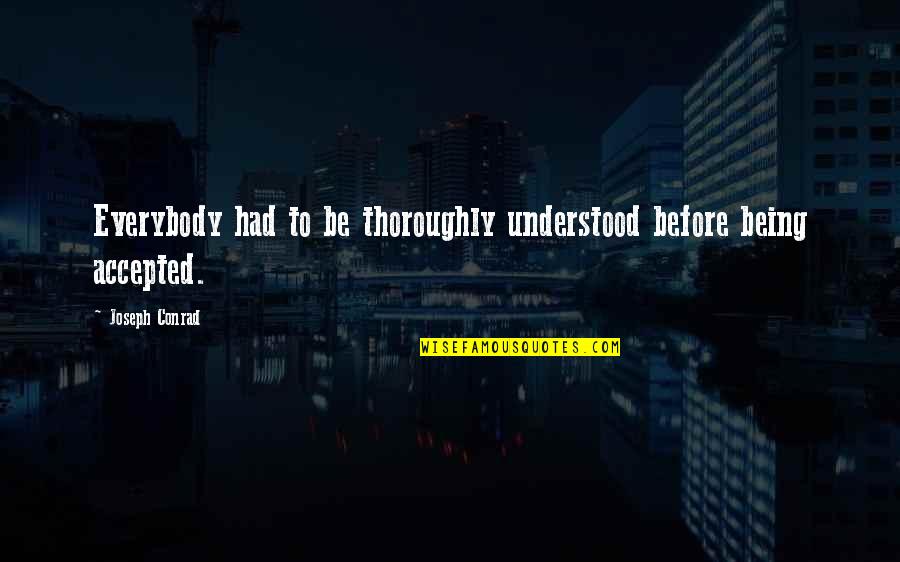 Not Being Understood Quotes By Joseph Conrad: Everybody had to be thoroughly understood before being