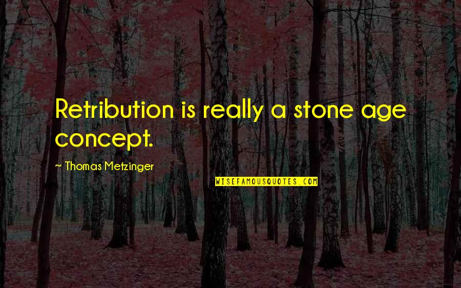 Not Being Upfront Quotes By Thomas Metzinger: Retribution is really a stone age concept.