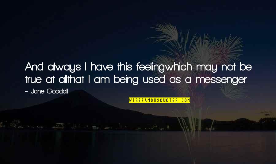 Not Being Used Quotes By Jane Goodall: And always I have this feelingwhich may not