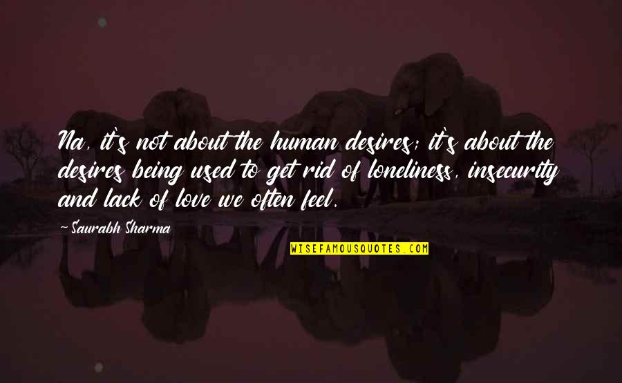 Not Being Used Quotes By Saurabh Sharma: Na, it's not about the human desires; it's