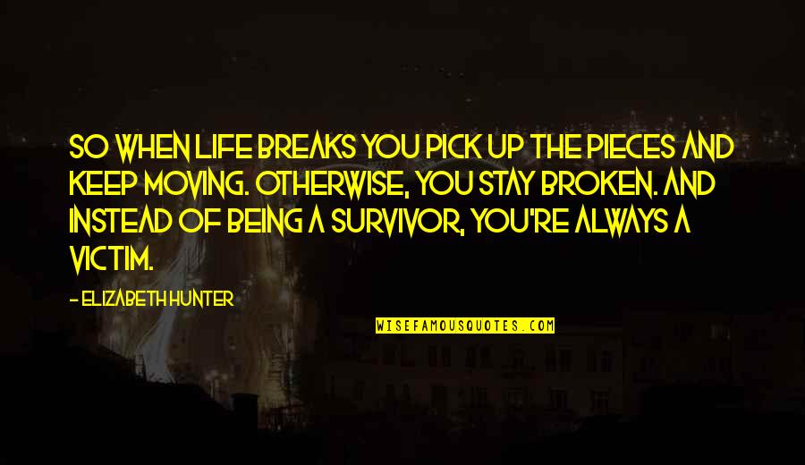 Not Being Victim Quotes By Elizabeth Hunter: So when life breaks you pick up the Not Being Victim Quotes By Elizabeth Hunter: So when life breaks you pick up the