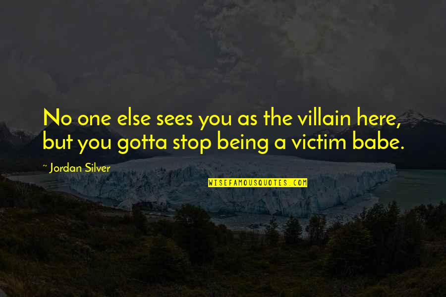 Not Being Victim Quotes By Jordan Silver: No one else sees you as the villain