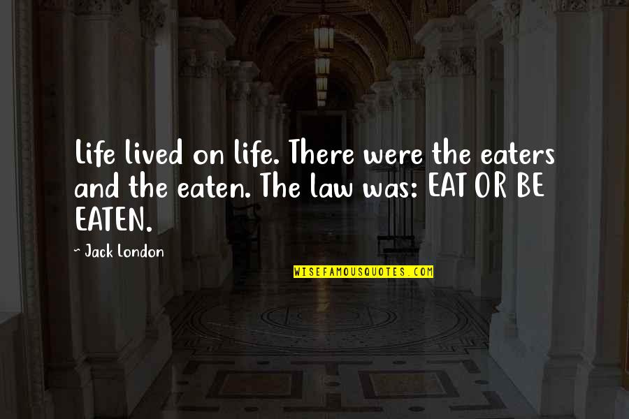 Not Being Wanted Back Quotes By Jack London: Life lived on life. There were the eaters