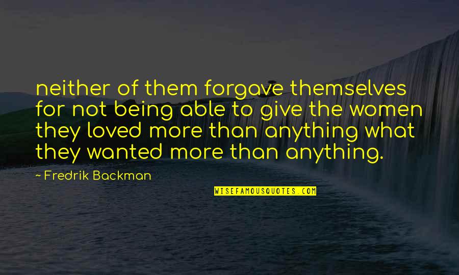 Not Being Wanted Quotes By Fredrik Backman: neither of them forgave themselves for not being