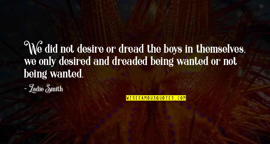 Not Being Wanted Quotes By Zadie Smith: We did not desire or dread the boys