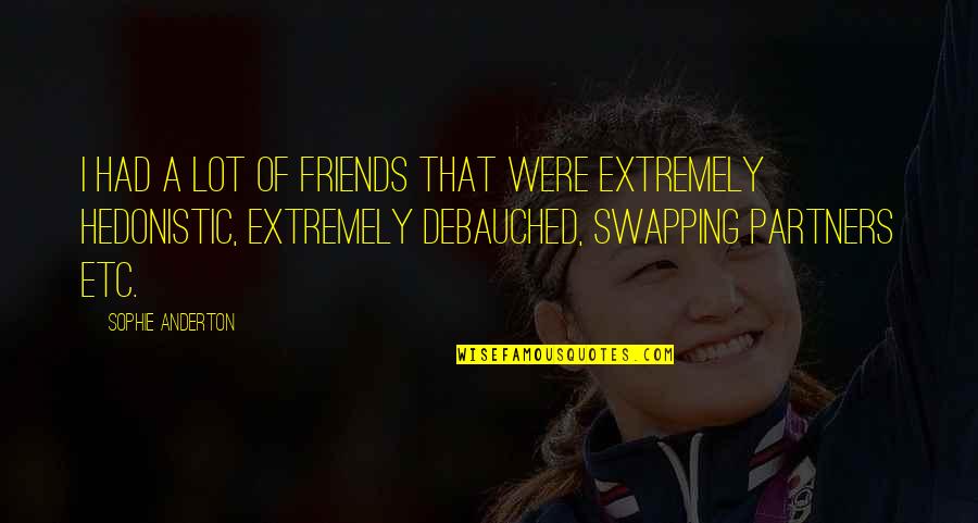 Not Being Wasteful Quotes By Sophie Anderton: I had a lot of friends that were