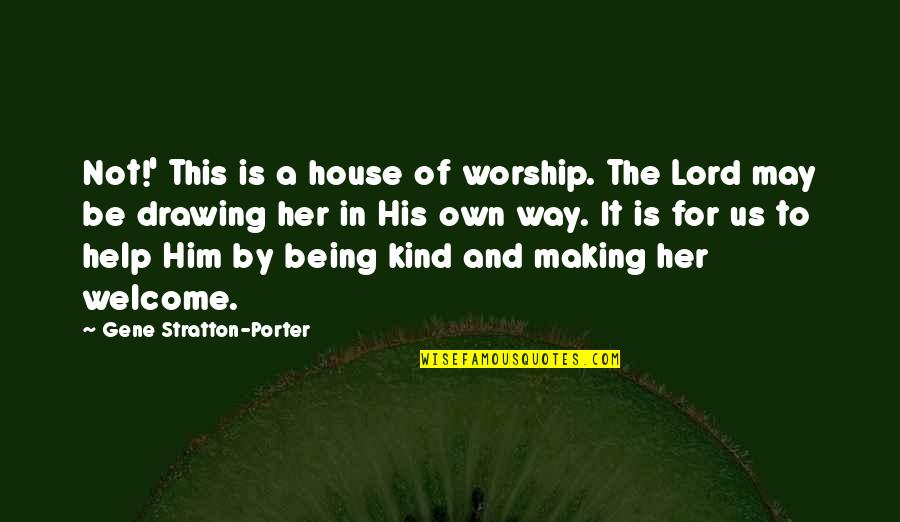 Not Being Welcome Quotes By Gene Stratton-Porter: Not!' This is a house of worship. The