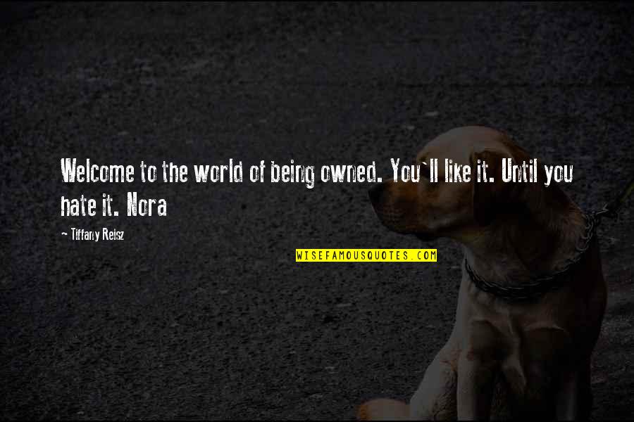 Not Being Welcome Quotes By Tiffany Reisz: Welcome to the world of being owned. You'll
