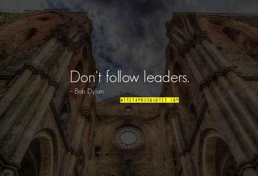 Not Being Welcomed Quotes By Bob Dylan: Don't follow leaders.