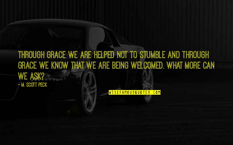 Not Being Welcomed Quotes By M. Scott Peck: Through grace we are helped not to stumble