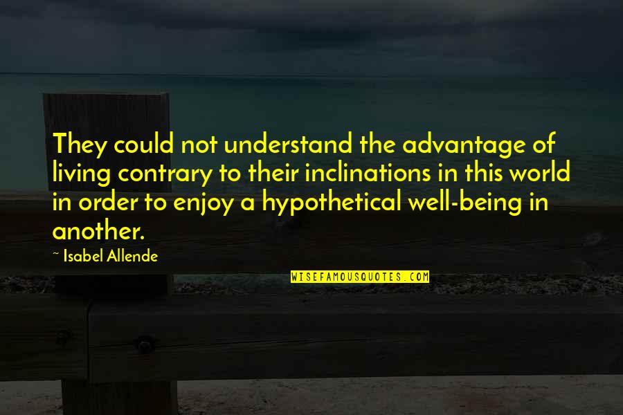 Not Being Well Quotes By Isabel Allende: They could not understand the advantage of living