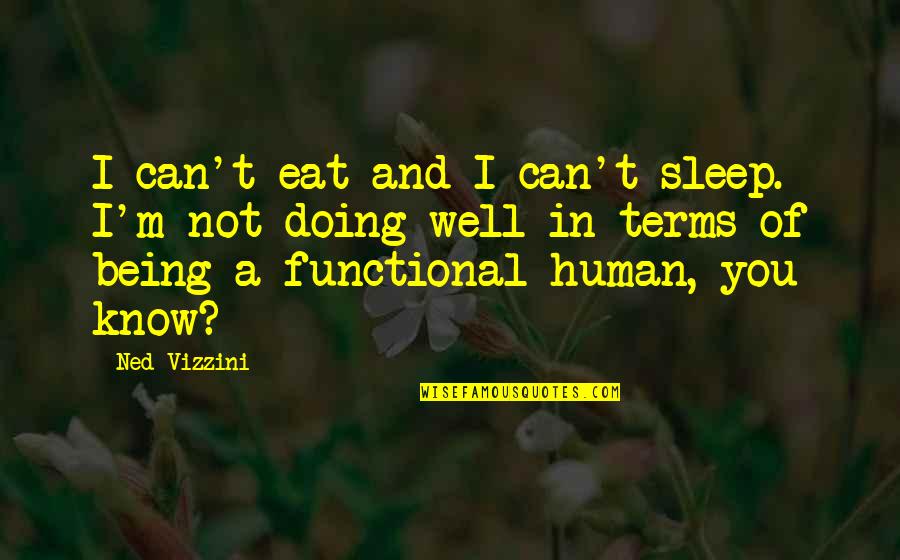 Not Being Well Quotes By Ned Vizzini: I can't eat and I can't sleep. I'm