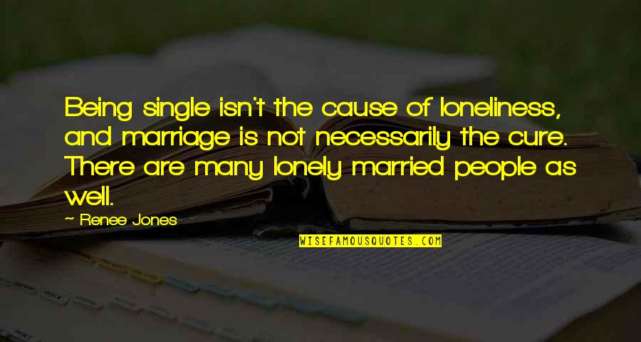Not Being Well Quotes By Renee Jones: Being single isn't the cause of loneliness, and