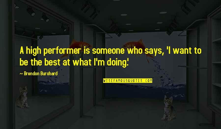 Not Being Who You Want To Be Quotes By Brendon Burchard: A high performer is someone who says, 'I