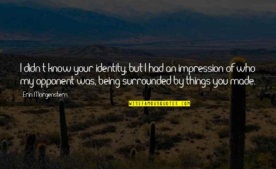 Not Being Who You Were Quotes By Erin Morgenstern: I didn't know your identity, but I had