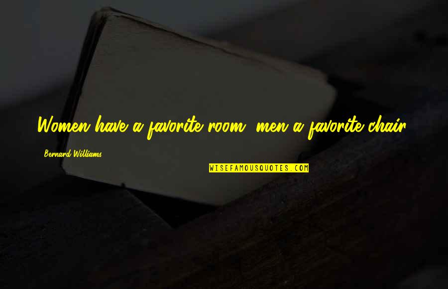 Not Being Worth It To Someone Quotes By Bernard Williams: Women have a favorite room, men a favorite