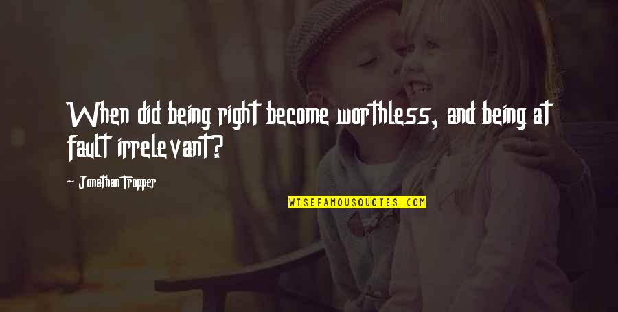 Not Being Worthless Quotes By Jonathan Tropper: When did being right become worthless, and being