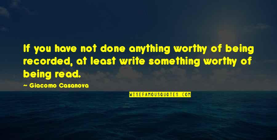 Not Being Worthy Quotes By Giacomo Casanova: If you have not done anything worthy of