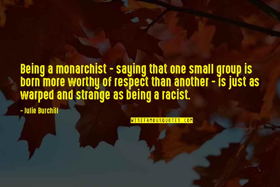 Not Being Worthy Quotes By Julie Burchill: Being a monarchist - saying that one small