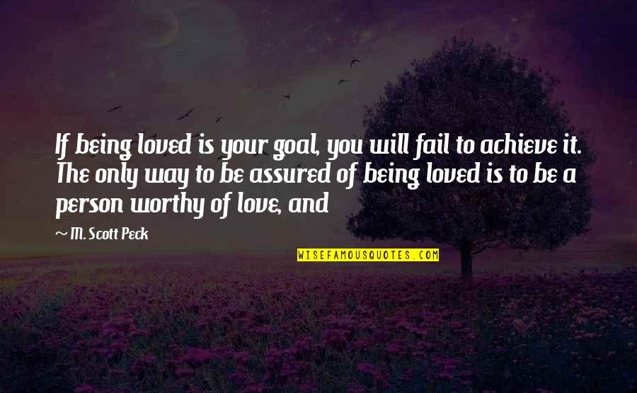 Not Being Worthy Quotes By M. Scott Peck: If being loved is your goal, you will