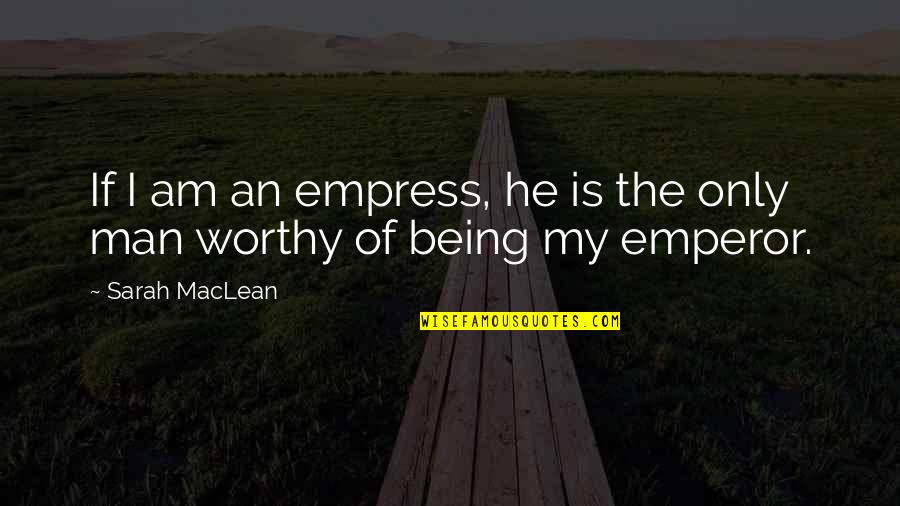 Not Being Worthy Quotes By Sarah MacLean: If I am an empress, he is the